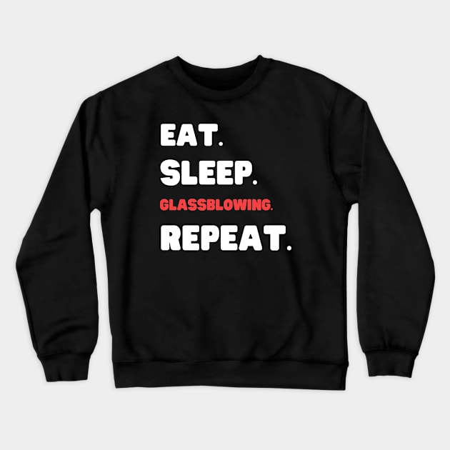 Eat Sleep Glassblowing Repeat Crewneck Sweatshirt by HobbyAndArt